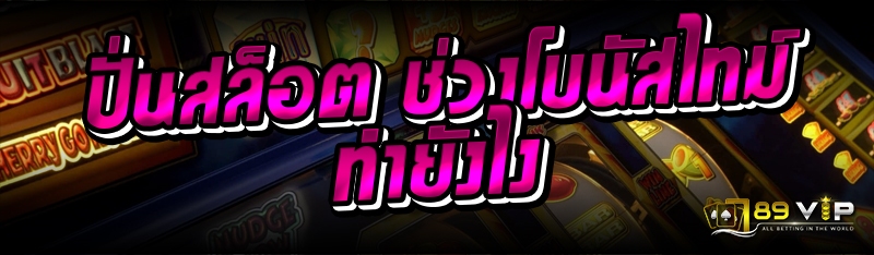 ปั่นสล็อต ช่วงโบนัสไทม์ ทำยังไง