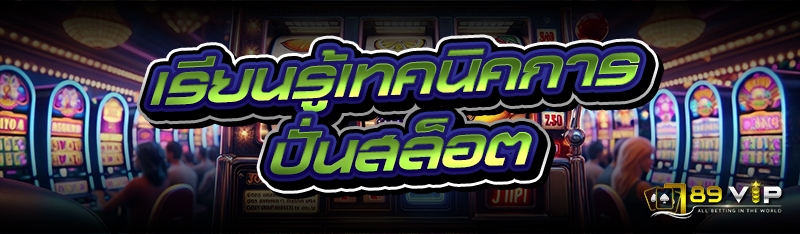 เรียนรู้เทคนิคการปั่นสล็อต